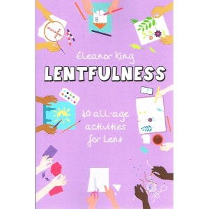 Lentfulness - 40 All-Age Activities For Lent By Eleanor King